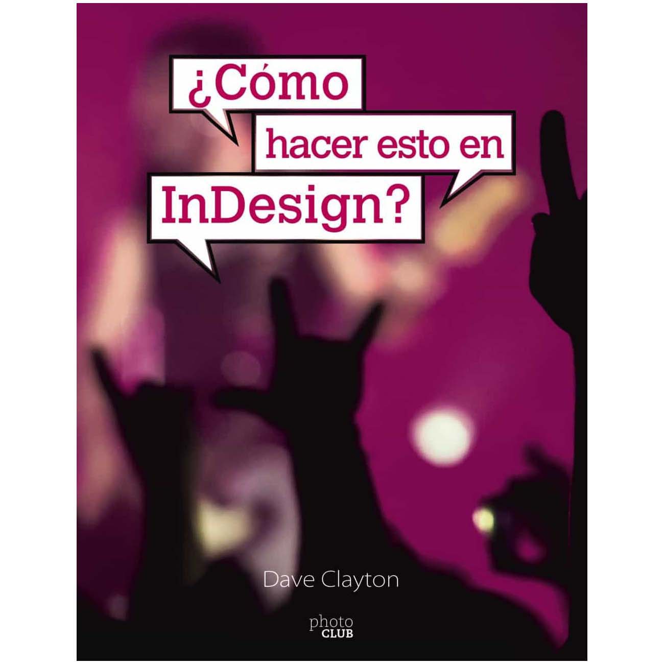 LIBRO COMO HACER ESTO EN INDESIGN (DAVE CLAYTON)
